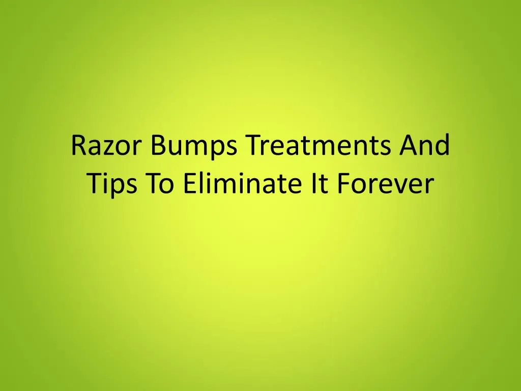 razor bumps treatments and tips to eliminate it forever
