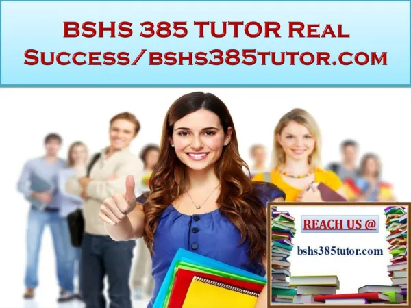 BSHS 385 TUTOR Real Success/bshs385tutor.com