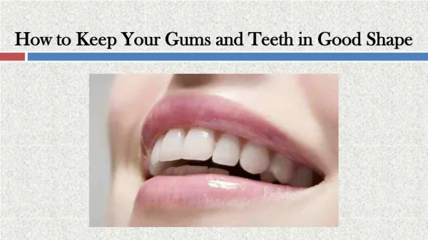 How to Keep Your Gums and Teeth in Good Shape