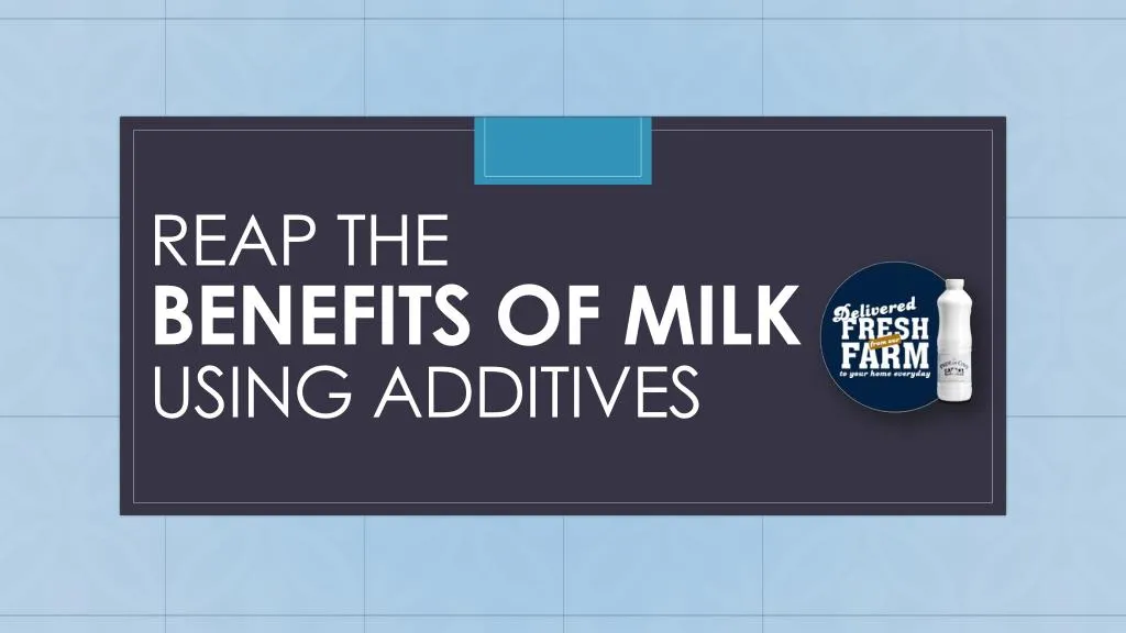 reap the benefits of milk using additives