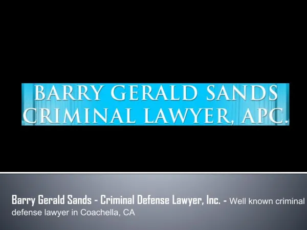 Barry Gerald Sands - Criminal Defense Lawyer, Inc. - Well known criminal defense lawyer in Coachella, CA