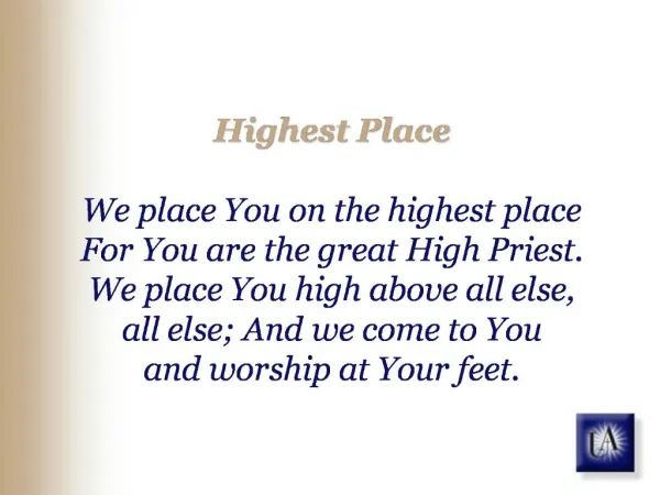 Highest Place We place You on the highest place For You are the great High Priest. We place You high above all else,