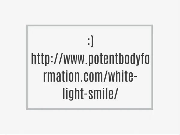 :) http://www.potentbodyformation.com/white-light-smile/