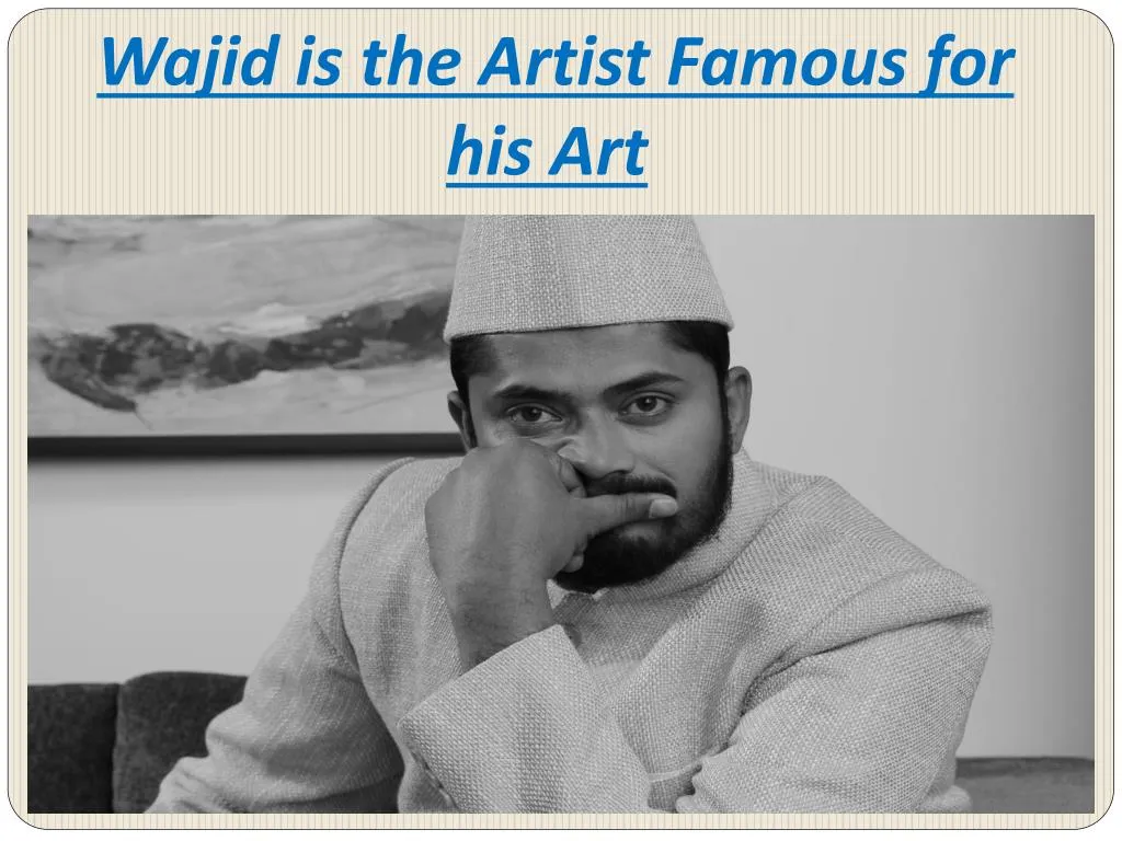 wajid is the artist famous for his art