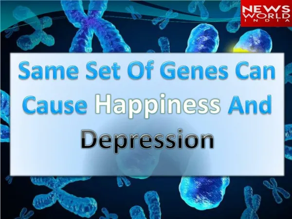 Same Set Of Genes Can Cause Happiness And Depression