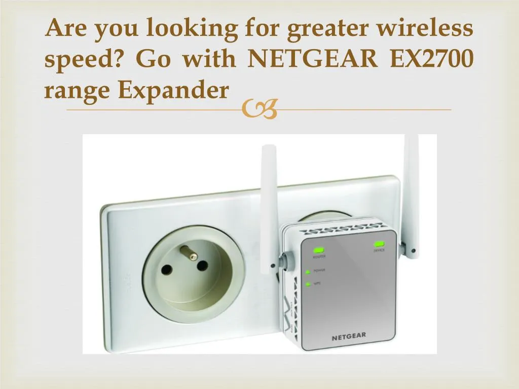 are you looking for greater wireless speed go with netgear ex2700 range expander