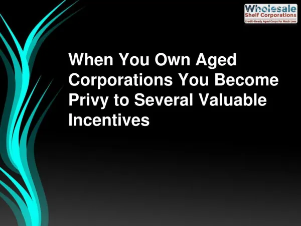 When You Own Aged Corporations You Become Privy to Several Valuable Incentives
