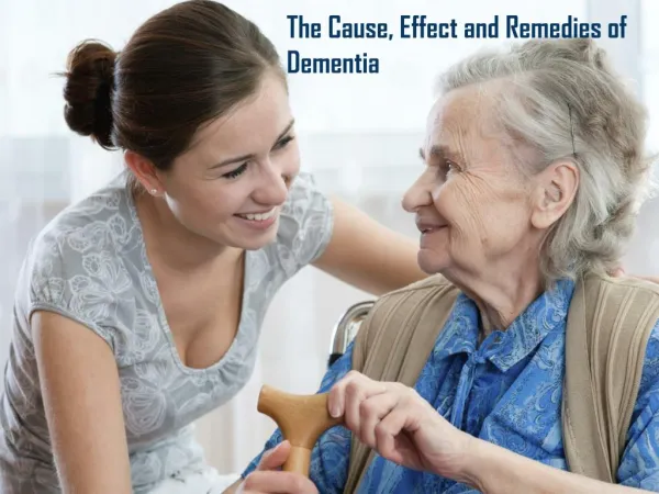 The Cause, Effect and Remedies of Dementia