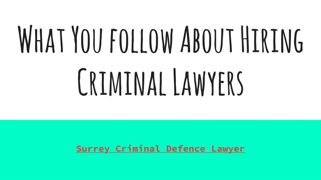what you follow about hiring criminal lawyers