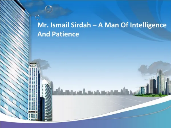 Mr. Ismail Sirdah – A Man Of Intelligence And Patience