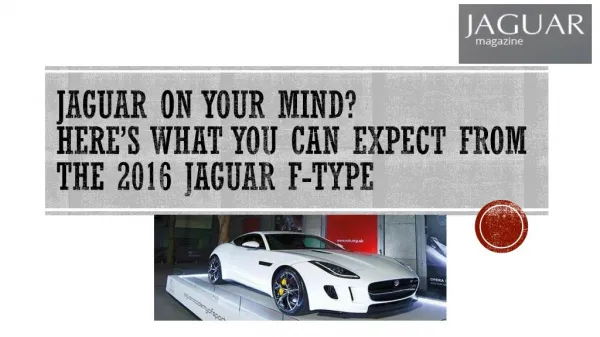 Jaguar on Your Mind? Here’s What You Can Expect From the 2016 Jaguar F-Type