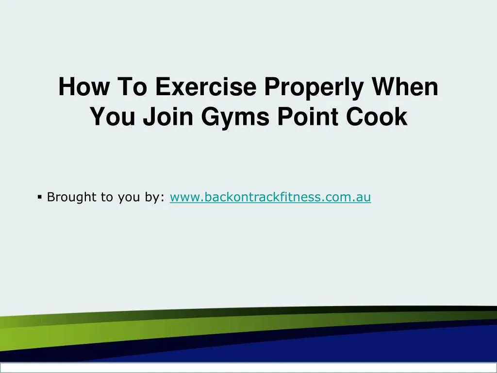 how to exercise properly when you join gyms point cook