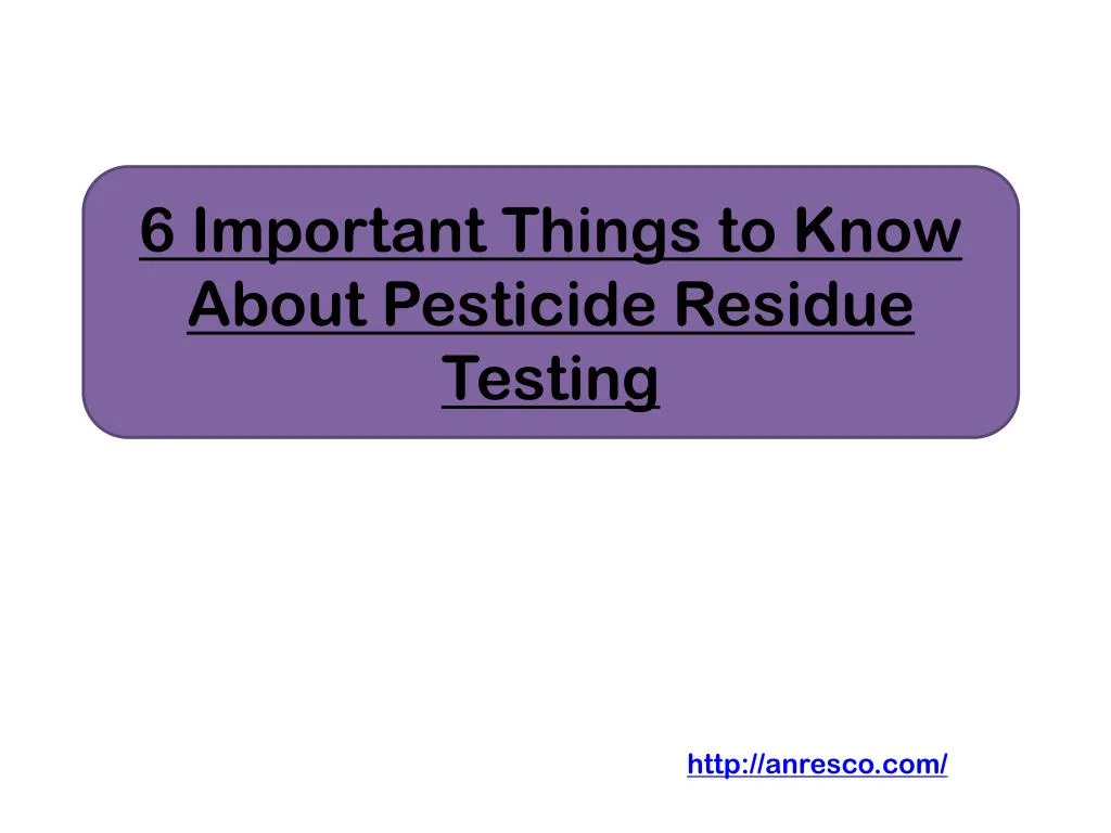 6 important things to know about pesticide residue testing