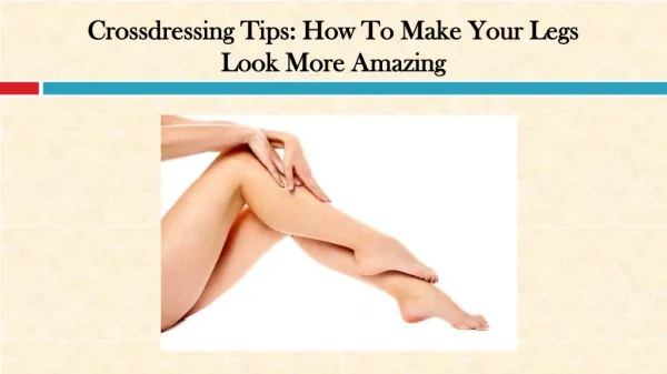 Crossdressing Tips: How To Make Your Legs Look More Amazing