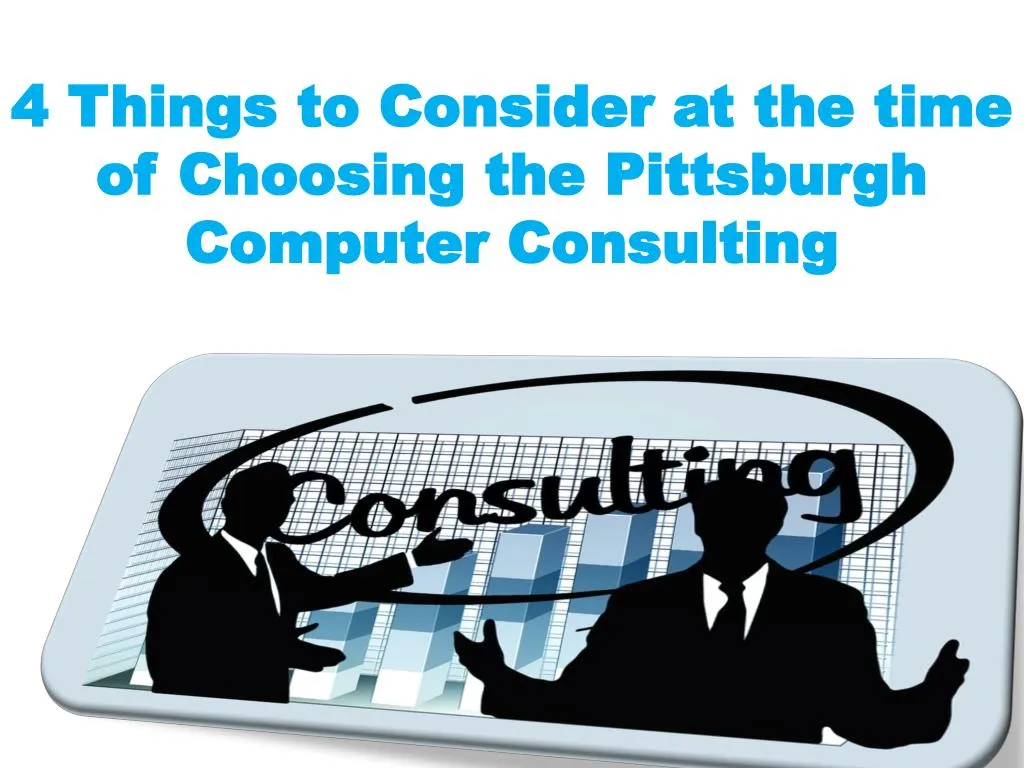 4 things to consider at the time of choosing the pittsburgh computer consulting