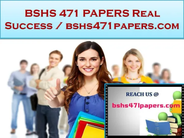 BSHS 471 PAPERS Real Success / bshs471papers.com