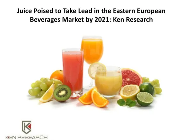 Juice Poised to Take Lead in the Eastern European Beverages Market by 2021: Ken Research