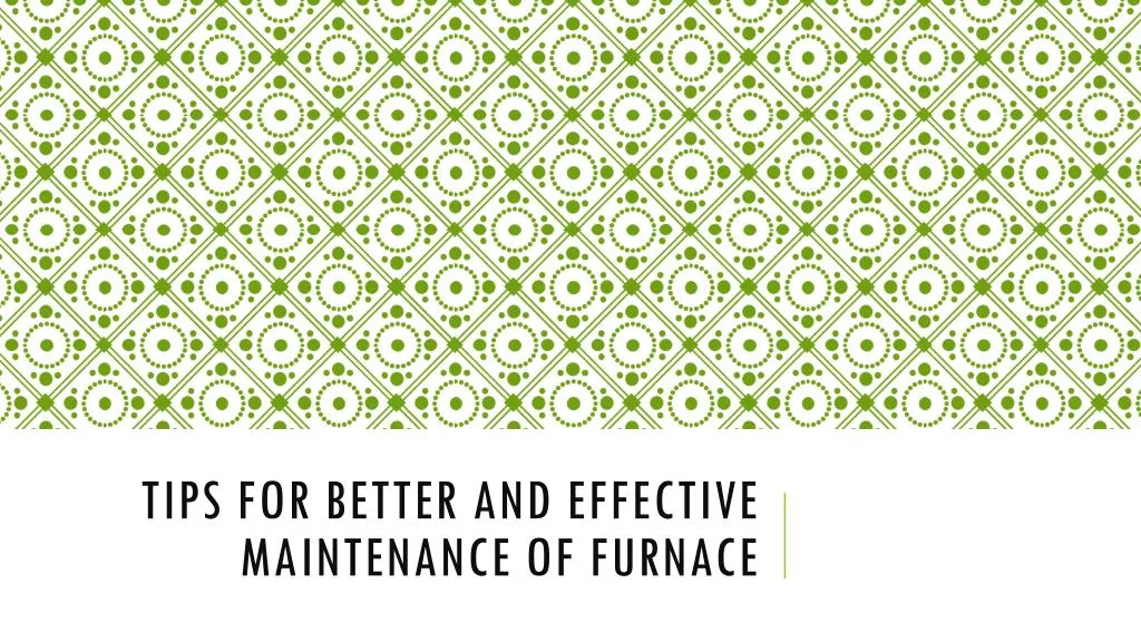 tips for better and effective maintenance of furnace