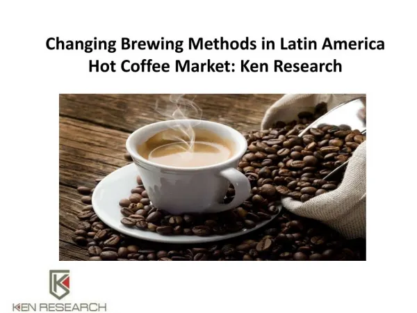 Changing Brewing Methods in Latin America Hot Coffee Market: Ken Research