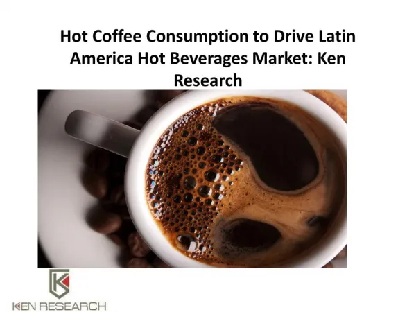 Hot Coffee Consumption to Drive Latin America Hot Beverages Market: Ken Research