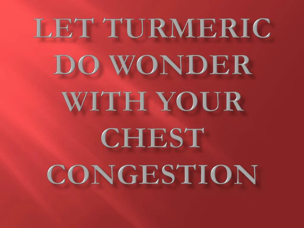 let turmeric do wonder with your chest congestion