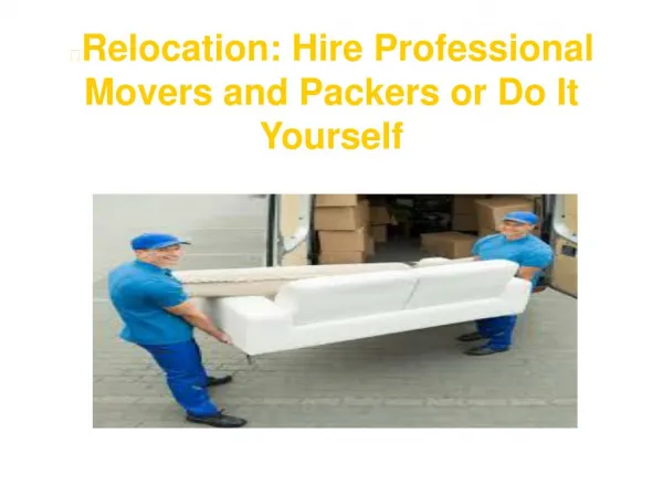 Relocation: Hire Professional Movers and Packers or Do It Yourself