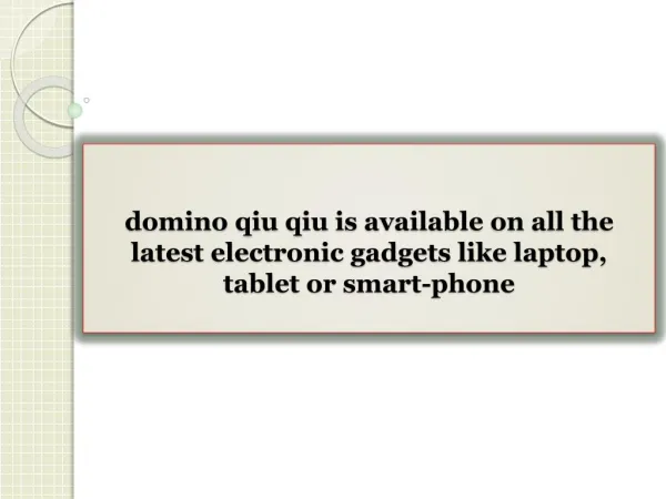 domino qiu qiu is available on all the latest electronic gadgets like laptop, tablet or smart-phone