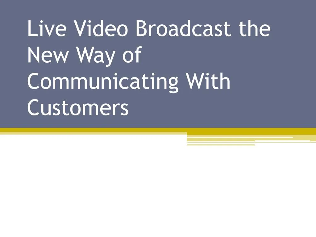 live video broadcast the new way of communicating with customers