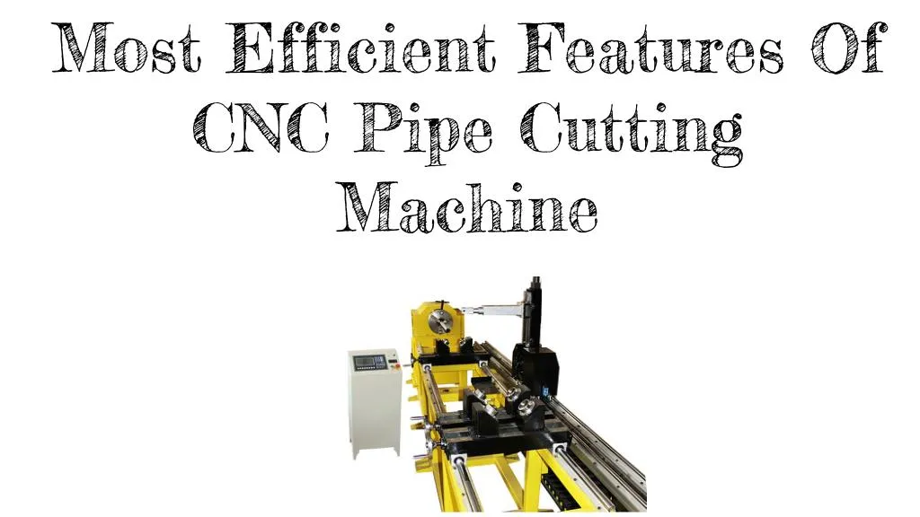most efficient features of cnc pipe cutting machine