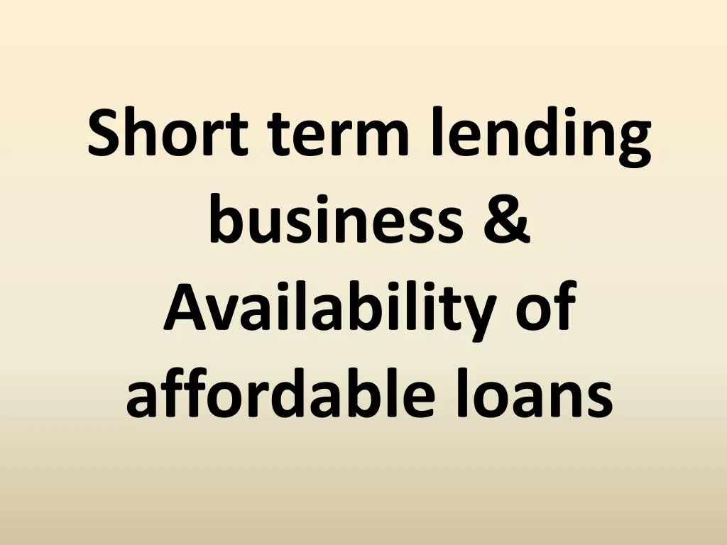short term lending business availability of affordable loans