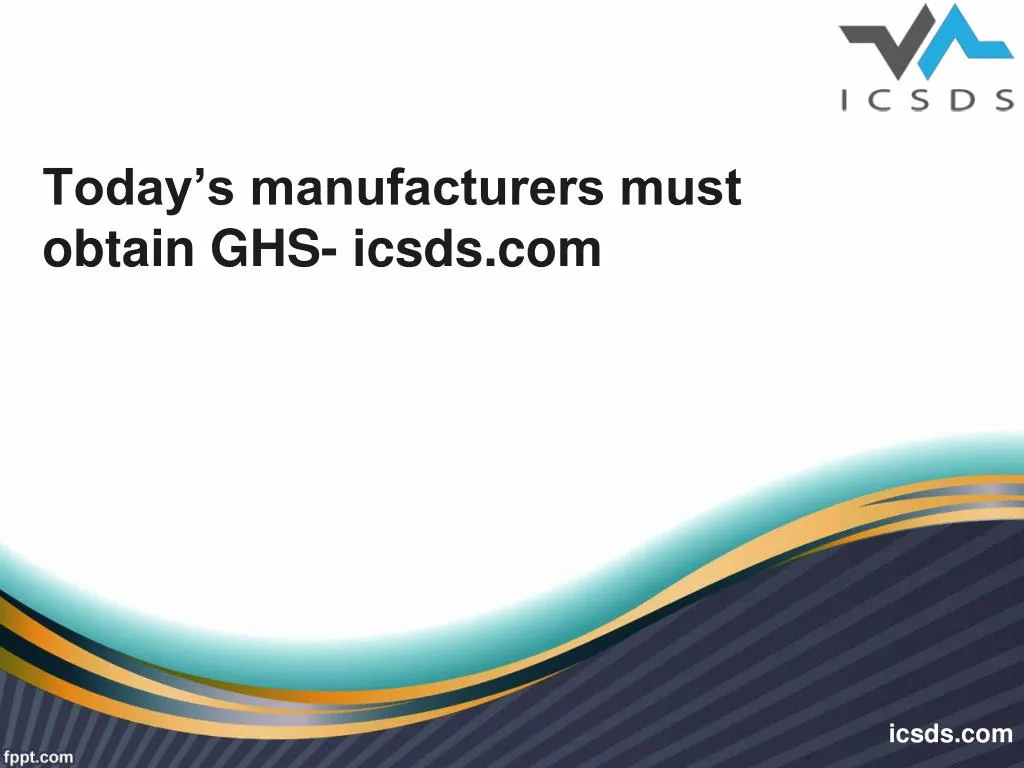 today s manufacturers must obtain ghs icsds com