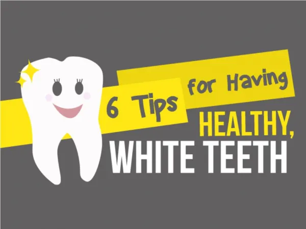 6 Tips for Having Healthy, White Teeth