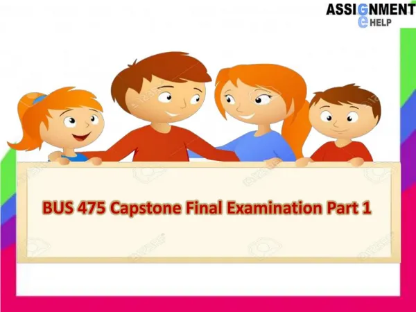 BUS 475 Capstone Final Examination Part 1 @Assignment E Help