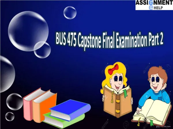 BUS 475 final exam part 2 answers | BUS 475 Capstone Final Examination Part 2 - Assignment E Help