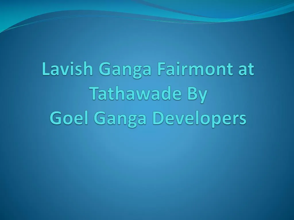 lavish ganga fairmont at tathawade by goel ganga developers
