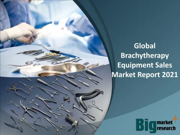 Global Brachytherapy Equipment Sales Market Report 2021