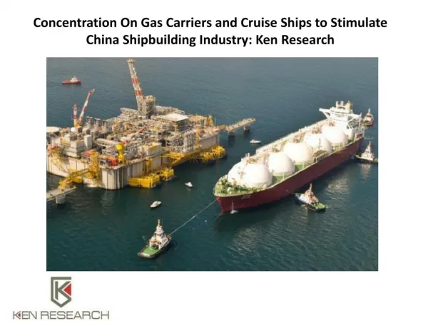 Concentration On Gas Carriers and Cruise Ships to Stimulate China Shipbuilding Industry: Ken Research