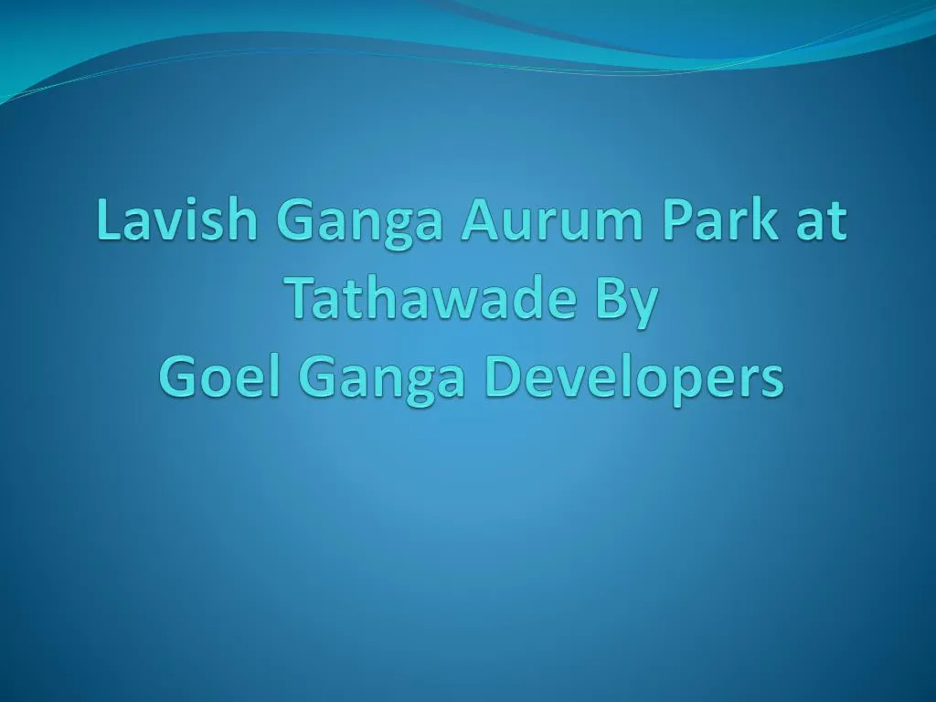 lavish ganga aurum park at tathawade by goel ganga developers