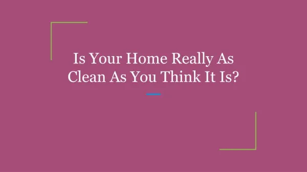 Is Your Home Really As Clean As You Think It Is?