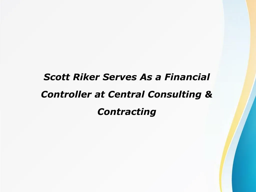 scott riker serves as a financial controller at central consulting contracting
