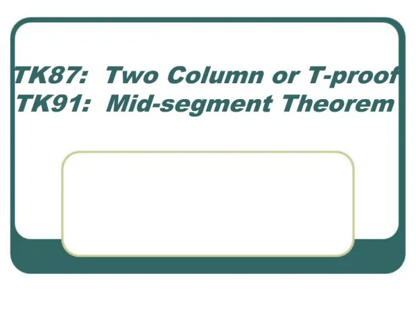 TK87: Two Column or T-proof TK91: Mid-segment Theorem