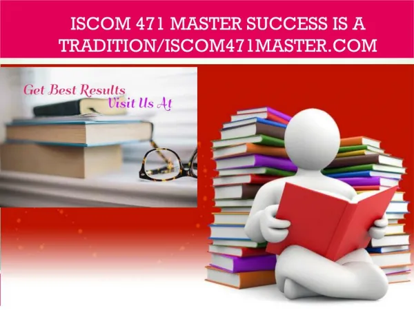 ISCOM 471 MASTER Success Is a Tradition/iscom471master.com