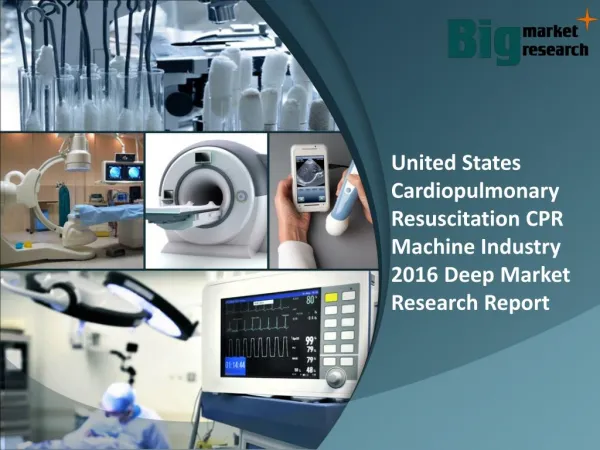 Analysis On United States Cardiopulmonary Resuscitation CPR Machine Industry & Report 2016