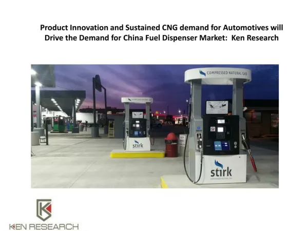 Product Innovation and Sustained CNG demand for Automotives will Drive the Demand for China Fuel Dispenser Market: Ken