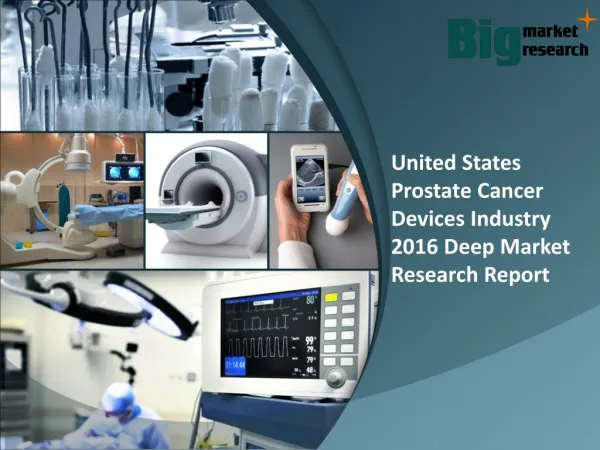 United States Prostate Cancer Devices Industry 2016 Report, Trends & Size