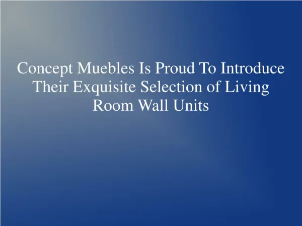 Concept Muebles Is Proud To Introduce Their Exquisite Selection of Living Room Wall Units