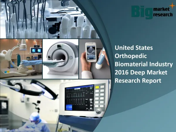 Research On United States Orthopedic Biomaterial Industry 2016 & Report