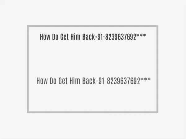 How Do Get Him Back 91-8239637692***