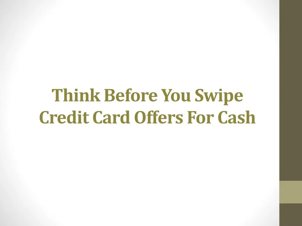 think before you swipe credit card offers for cash