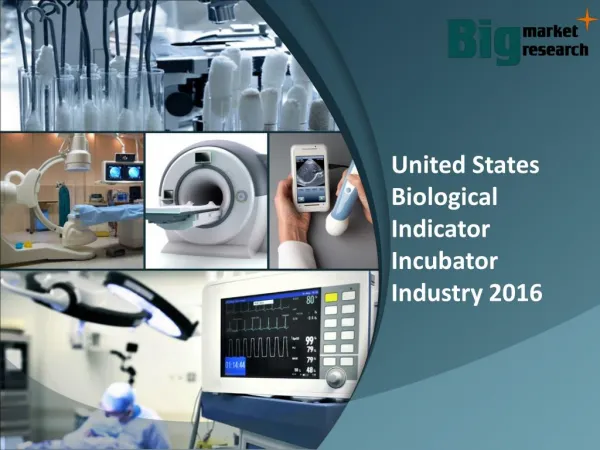 United states biological indicator incubator industry 2016 Report, Trends & Forecast